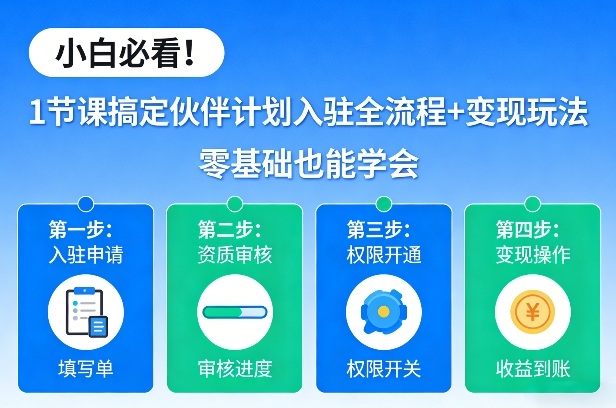 小白必看！1节课搞定伙伴计划入驻全流程+变现玩法，零基础也能学会-选优云网创