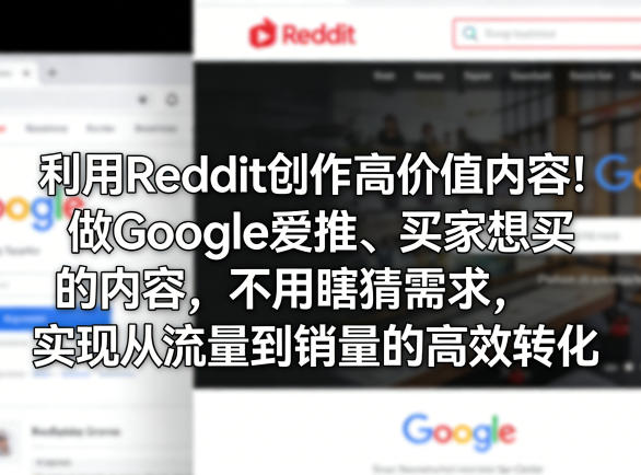 利用Reddit创作高价值内容！做Google爱推、买家想买的内容，不用瞎猜需求，实现从流量到销量的高效转化-选优云网创