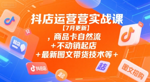 抖店运营实战课【9月更新】,商品卡自然流+不动销起店+最新图文带货技术等-选优云网创