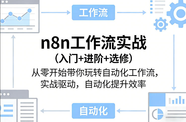 n8n工作流实战(入门+进阶+选修)从零开始带你玩转自动化工作流，实战驱动，自动化提升效率-选优云网创