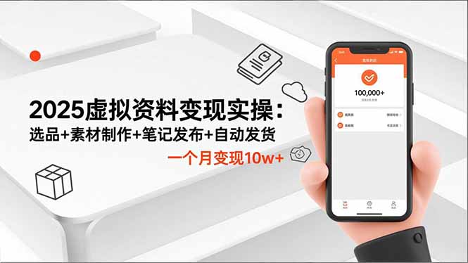 2025虚拟资料变现实操：选品+素材制作+笔记发布+自动发货，一个月变现10w+-选优云网创