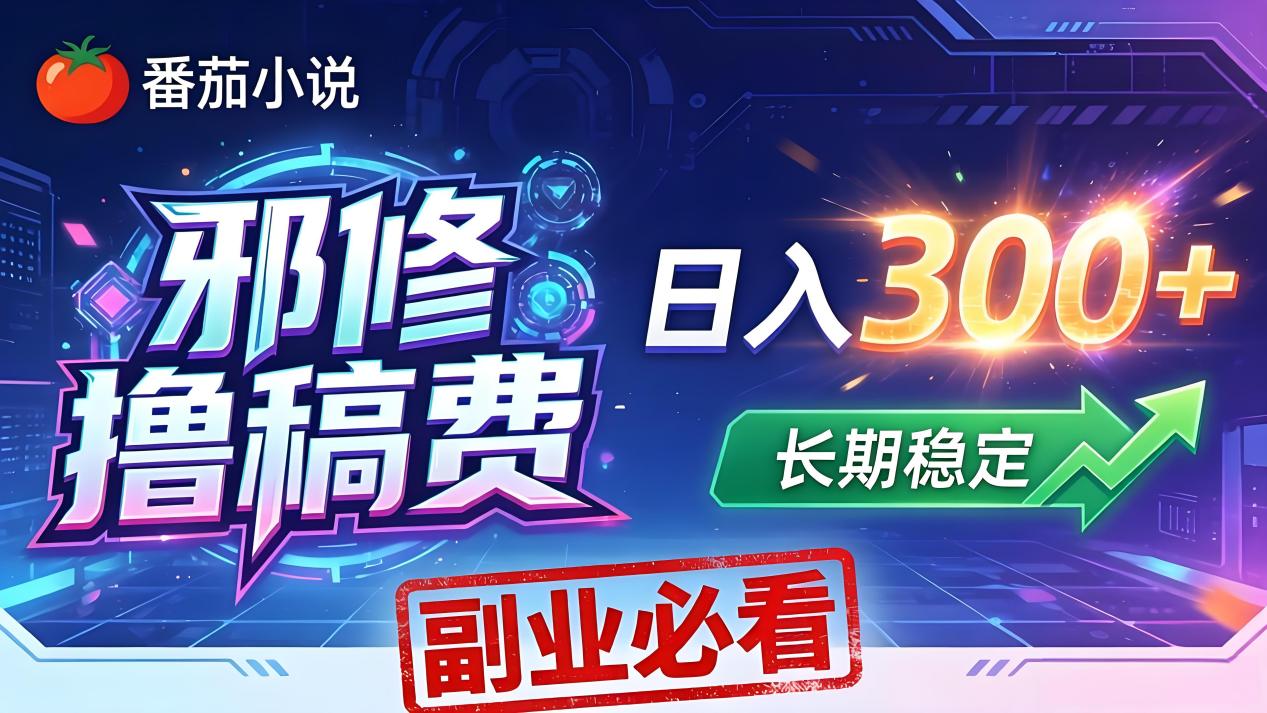 番茄邪修撸稿费，日入300+，每天 20 分钟！0 门槛躺赚，小白副业首选！-选优云网创