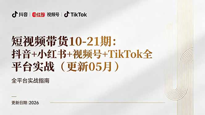 短视频带货+直播变现11-21期更新：抖音小红书视频号TikTok全平台实战，0到1起号变现-选优云网创