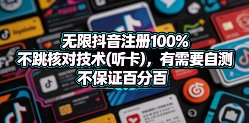 无限抖音注册100%不跳核对技术(听卡)，有需要自测，不保证百分百-选优云网创