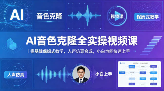 AI音色克隆全实操视频课｜零基础保姆式教学，人声仿真合成，小白也能快速上手-选优云网创