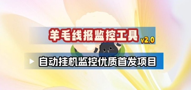 羊毛线报监控_2.0版本，薅羊毛人手一套，自动监控优质首发项目-选优云网创
