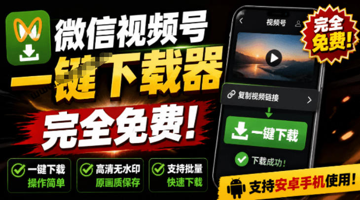 手机端也可下载微信视频号了？完全免费使用，一键解析视频号原视频和封面视频号下载助手v1.1-选优云网创