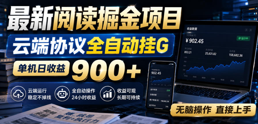 最新阅读掘金项目，云端协议全自动挂G，单机日收益900+，无脑操作直接上手【揭秘】-选优云网创