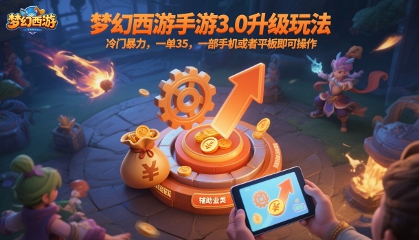 梦幻西游手游3.0升级玩法,冷门暴力,一单35,一部手机或者平板即可操作,一天几张轻轻松松【揭秘】-选优云网创