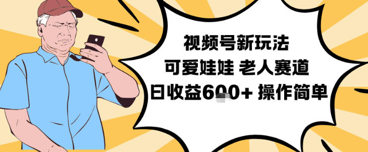 视频号新玩法，可爱娃娃视频制作教学，老人赛道，日收益6张+操作简单-选优云网创