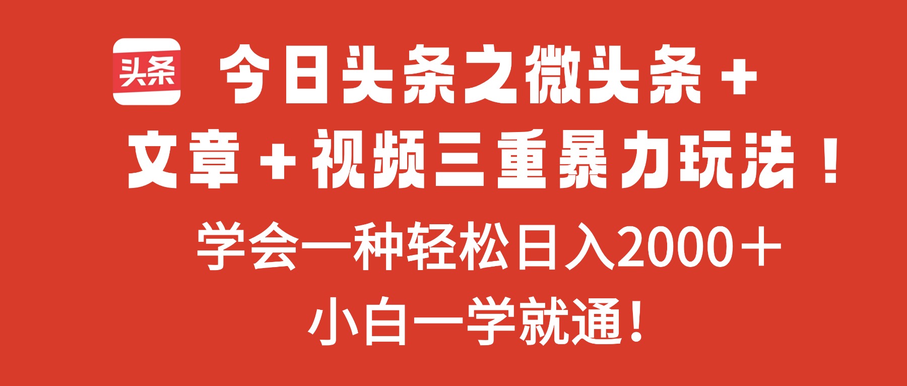 今日头条之微头条＋文章＋视频三重暴力玩法，学会一种轻松日入2000＋，…-选优云网创