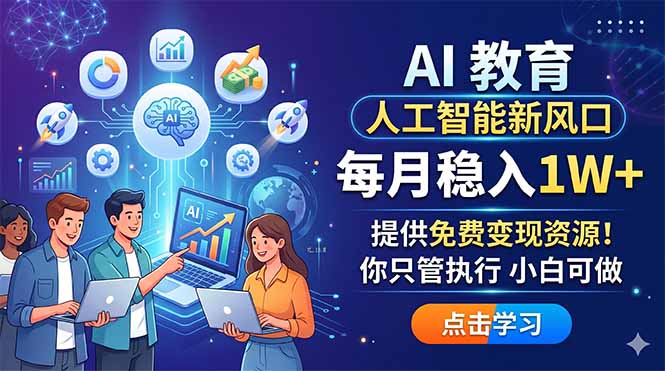 AI 教育人工智能新风口,每月稳入1W+,提供免费变现资源!你只管执行 小白可做-选优云网创