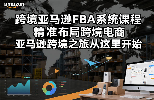 跨境亚马逊FBA系统课程，精准布局跨境电商，亚马逊跨境之旅从这里开始(更新)-选优云网创