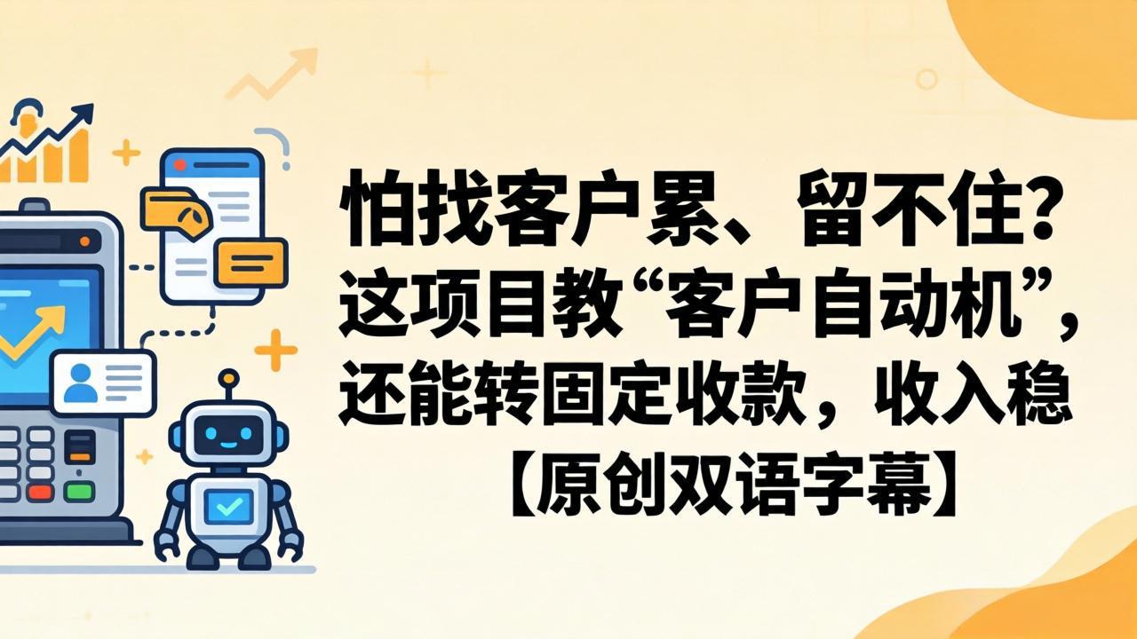 怕找客户累、留不住？这项目教 “客户自动机”，还能转固定收款，收入稳【原创双语字幕】-选优云网创