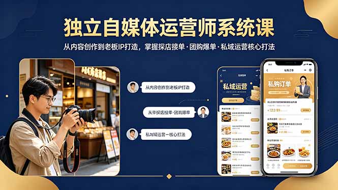 独立自媒体运营师系统课｜从内容创作到老板IP打造，掌握探店接单·团购爆单·私域运营核心打法-选优云网创