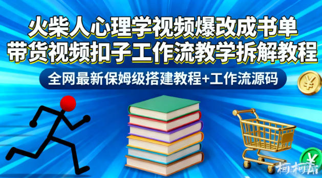 火柴人心理学视频爆改成书单带货视频扣子工作流教学拆解教程，全网最新保姆级搭建教程+工作流源码-选优云网创