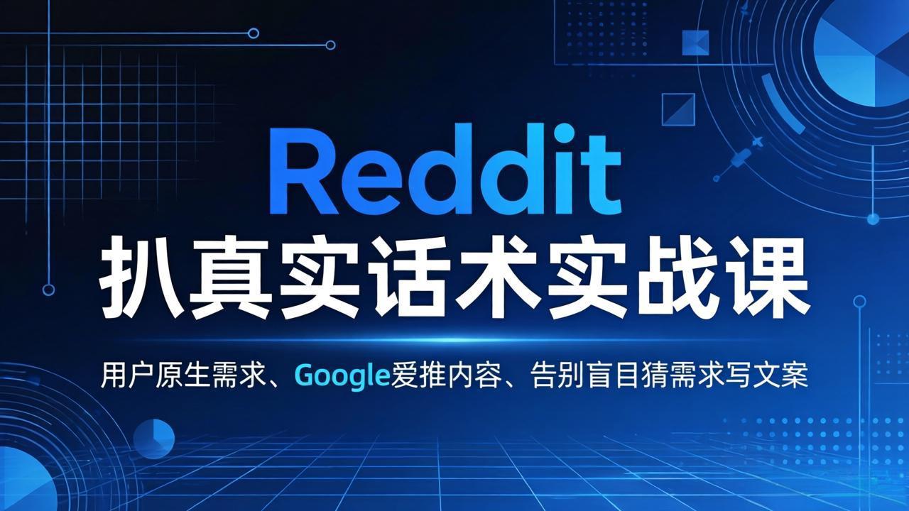 Reddit 扒真实话术实战课：用用户原生需求做 Google 爱推内容，告别盲目猜需求写文案-选优云网创