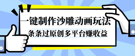 一键制作沙雕动画玩法，条条过原创，分分钟打造爆款，多平台賺收益【揭秘】-选优云网创