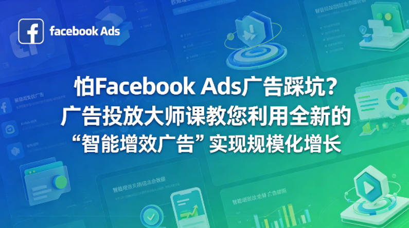 怕Facebook Ads广告踩坑？广告投放大师课教您利用全新的“智能增效广告”实现规模化增长【原创双语字幕】-选优云网创