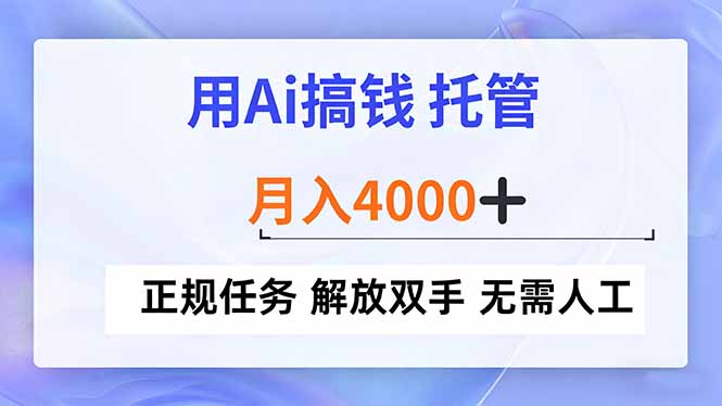 用Ai搞钱，托管，月入4000+， 正规任务 解放双手 无需人工-选优云网创