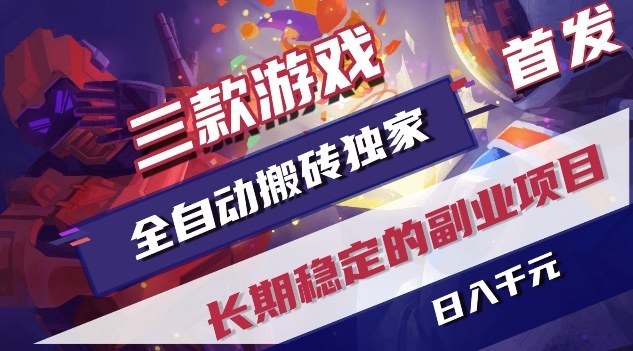 三款游戏全自动搬砖独家首发，日入1K，全自动无需人工操作，长期稳定的副业项目【揭秘】-选优云网创