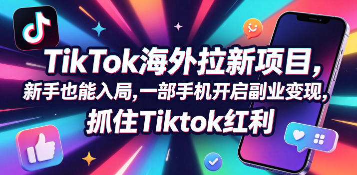 Tc联盟TikTok海外拉新项目，新手也能入局，一部手机开启副业变现，抓住Tiktok红利-选优云网创