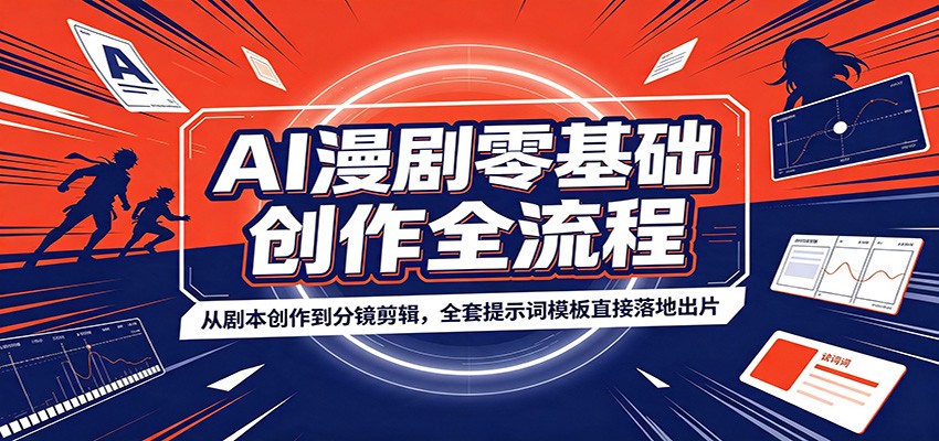 AI漫剧零基础创作全流程：从剧本创作到分镜剪辑，全套提示词模板直接落地出片-选优云网创