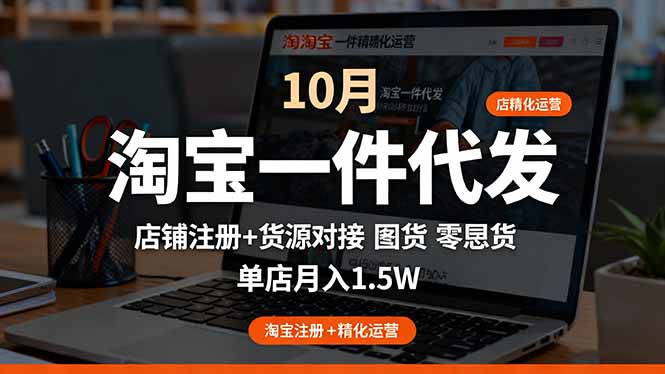 淘宝一件代发精细化运营-10月：店铺注册+货源对接+零囤货，单店月入1.5w-选优云网创