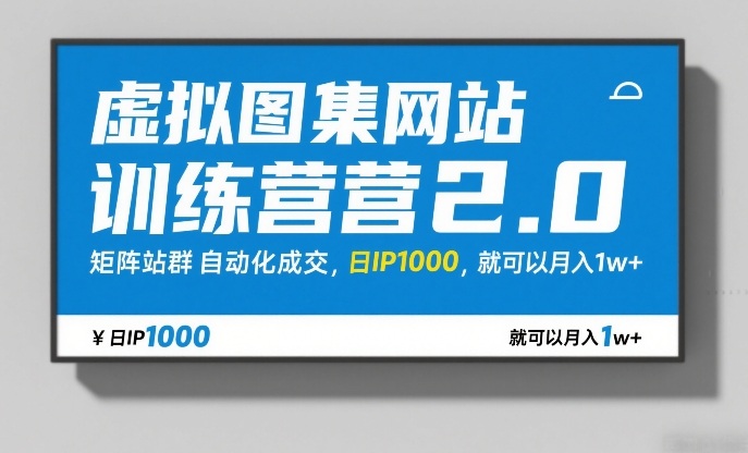 虚拟图集网站训练营2.0，矩阵站群自动化成交，日IP1000，就可以月入1w+-选优云网创