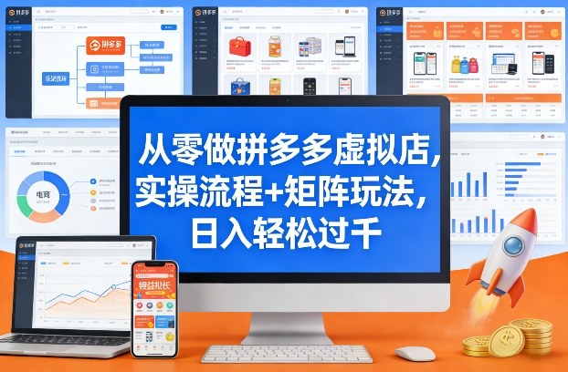 从零做拼多多虚拟店，实操流程+矩阵玩法，日入轻松过千【揭秘】-选优云网创