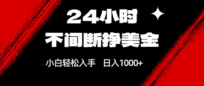 24小时不间断挣美金，小白轻松上手，日入1000+-选优云网创