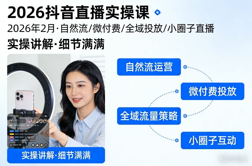 2026抖音直播实操课2026年2月，自然流、微付费、全域投放、小圈子直播，实操讲解，细节满满-选优云网创
