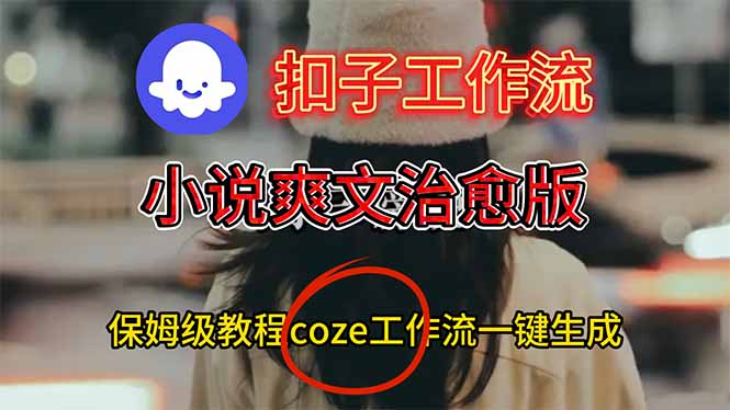 扣子工作流，小说爽文治愈版视频一键生成工作流搭建教程-选优云网创