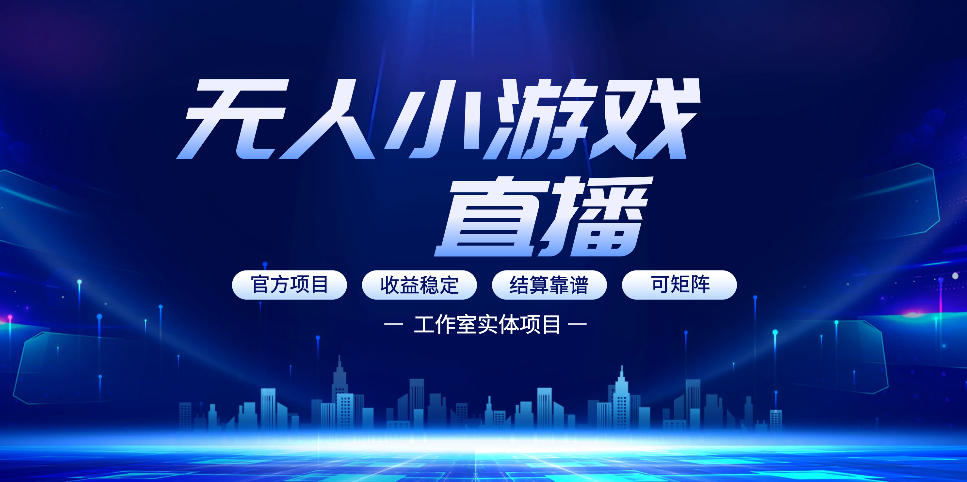 无人小游戏直播：0基础也能做的轻资产副业，解锁无人直播盈利新玩法，轻松月入1W+【揭秘】-选优云网创