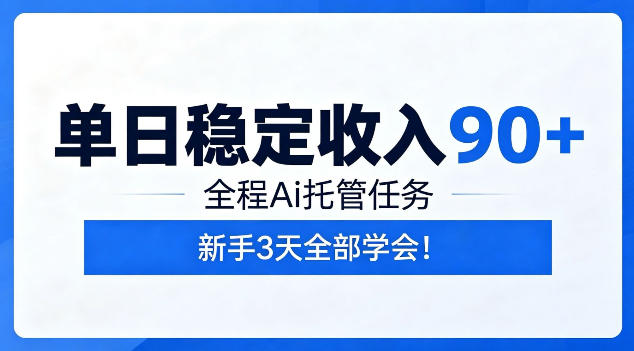 单日稳定收入90+，全程Ai托管任务，新手3天学会！【揭秘】-选优云网创