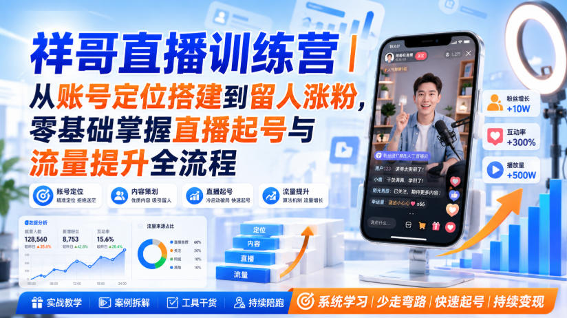 祥哥直播训练营｜从账号定位搭建到留人涨粉，零基础掌握直播起号与流量提升全流程-选优云网创