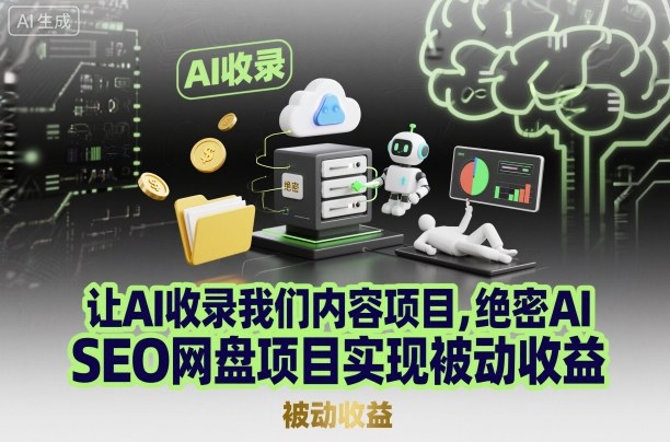 让AI收录我们内容项目，绝密AI SEO网盘项目实现被动收益-选优云网创