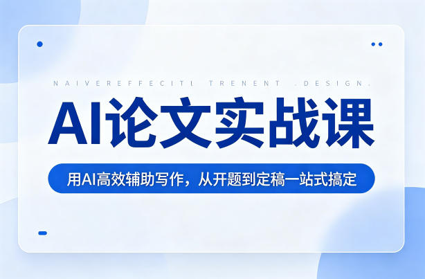AI论文实战课：用AI高效辅助写作，从开题到定稿一站式搞定-选优云网创