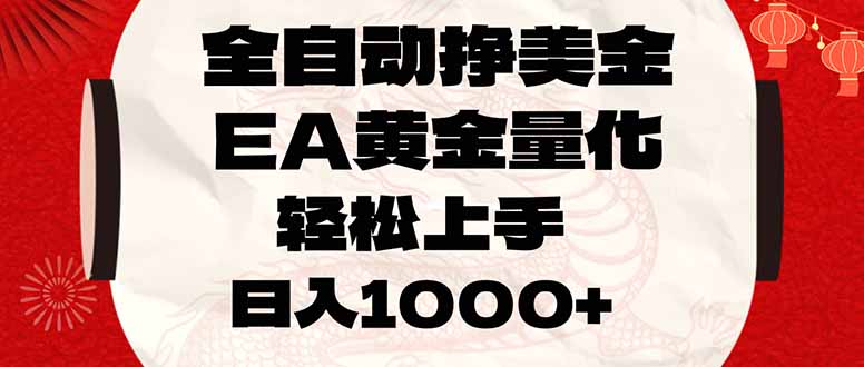全自动挣美金，EA黄金量化，小白轻松入手，日入1000+-选优云网创