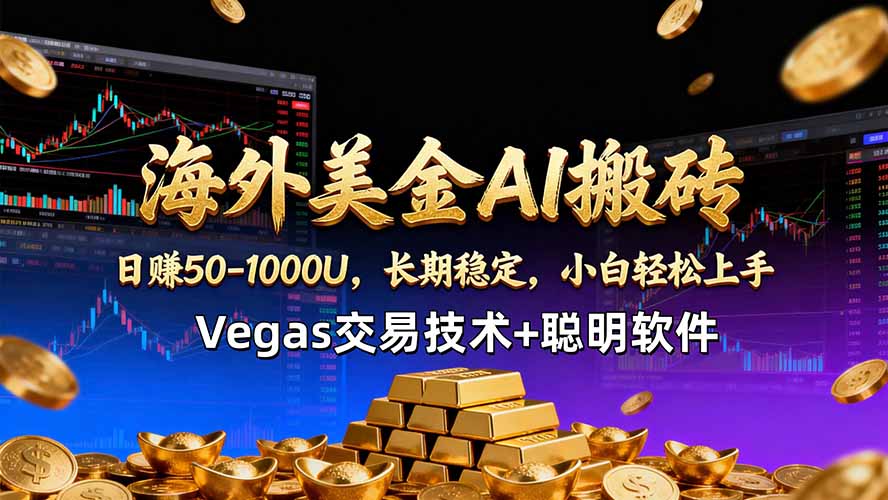 海外美金AI搬砖技术Vegas交易技术+聪明软件【训练营第七期】，日赚50-100U-选优云网创