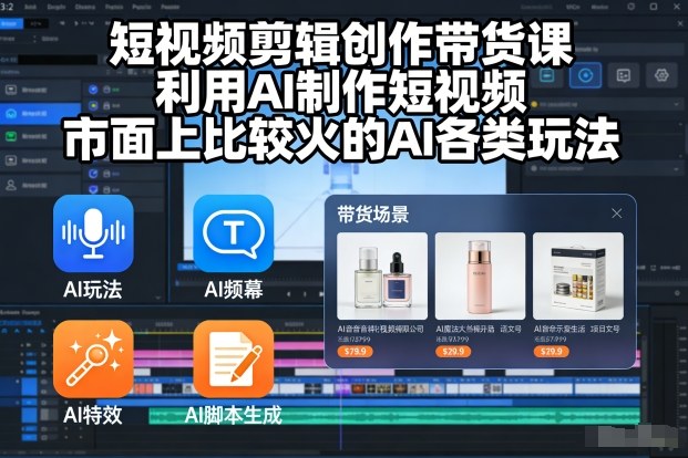 短视频剪辑创作带货课，利用AI制作短视频，市面上比较火的AI各类玩法-选优云网创