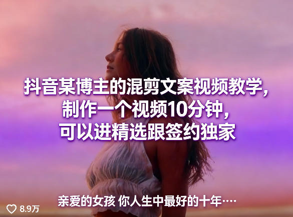 抖音某博主的混剪文案视频教学，制作一个视频10分钟，可以进精选跟签约独家-选优云网创