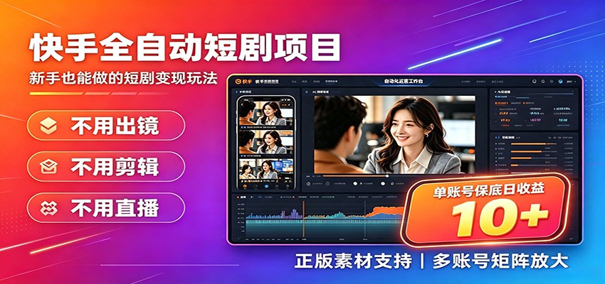 快手短剧AI全自动剪辑推广变现项目，单账号日收益保底10+-选优云网创