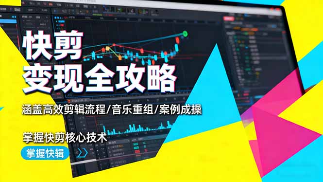 快剪变现全攻略:涵盖高效剪辑流程/音乐重组/案例实操,掌握快剪核心技术-选优云网创
