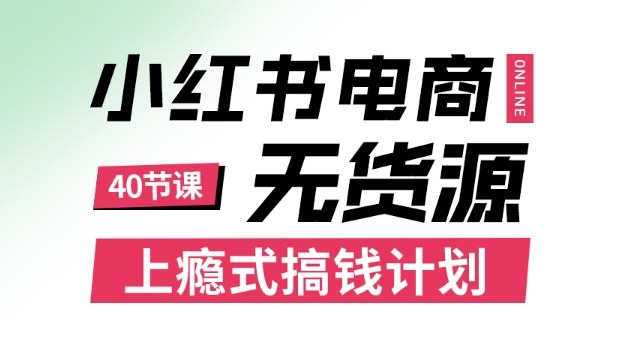 小红书无货源电商课程，上瘾式搞钱计划，不论月薪3k还是3W都应该学的賺钱技巧-选优云网创