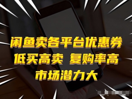 闲鱼卖各平台优惠券，低买高卖，复购率高，市场潜力大-选优云网创