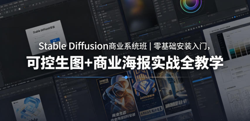 Stable Diffusion商业系统班｜零基础安装入门，可控生图+商业海报实战全教学-选优云网创