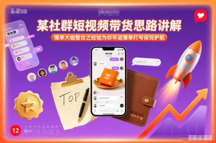 某社群短视频带货思路讲解，爆单大咖整合之经验为你年底爆单打号保驾护航-选优云网创