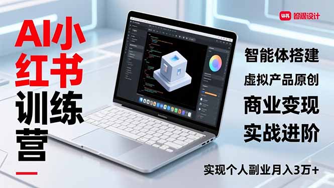 AI小红书训练营2.0，智能体搭建、虚拟产品原创、商业变现，实战进阶，实现个人副业月入3万+-选优云网创
