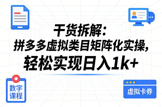 干货拆解:拼多多虚拟类目矩阵化实操,轻松实现日入1k+-选优云网创